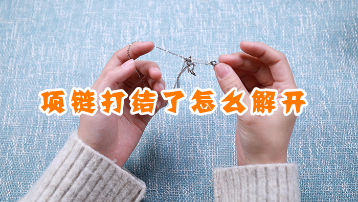 項(xiàng)鏈打結(jié)了怎么解開